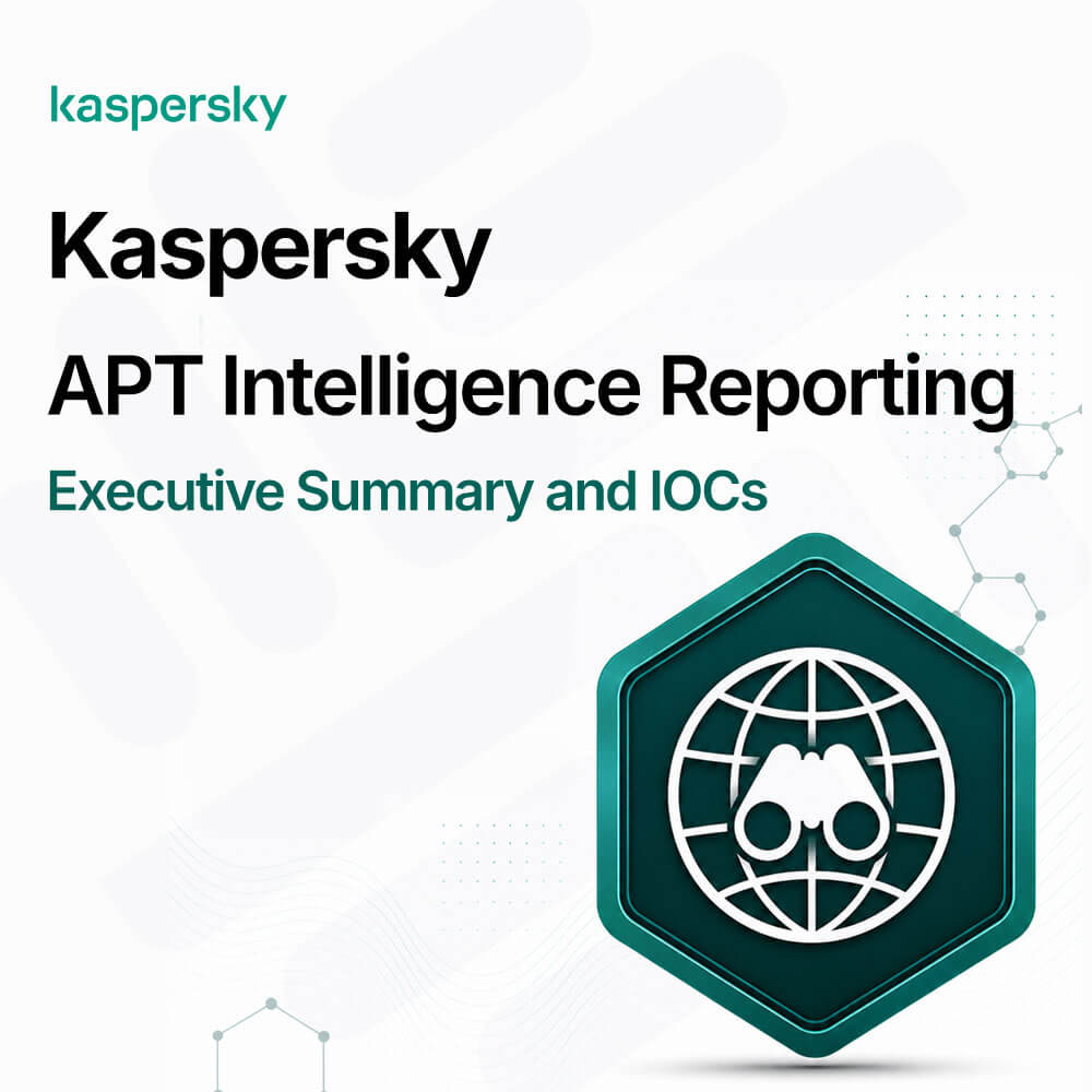 Kaspersky APT Intelligence Reporting - Executive Summary and IOCs